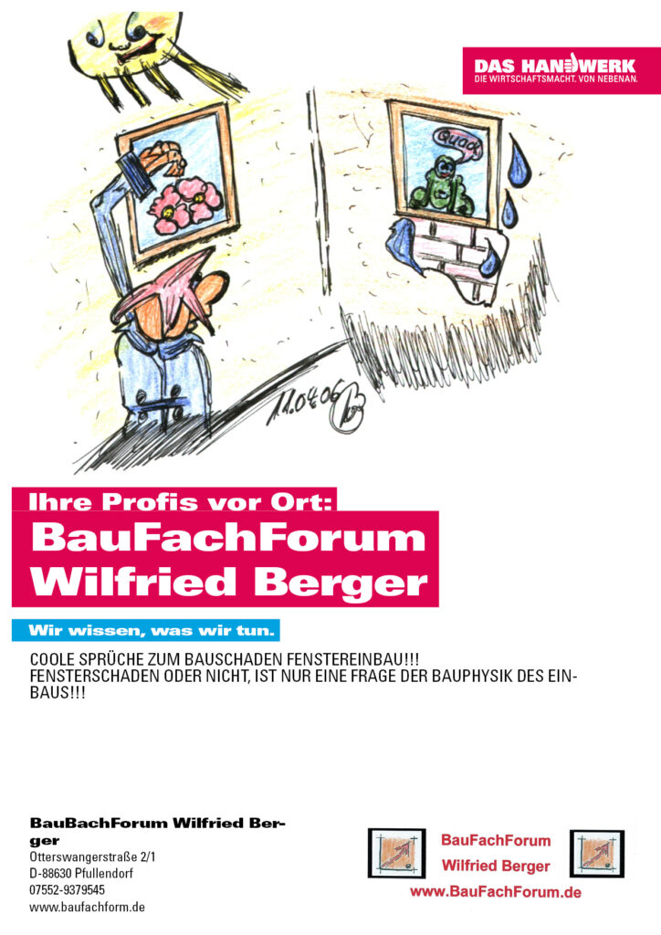 Fenstereinbau Schäden oder die coolsten Sprüche zum Bauschaden Fenstereinbau!!!
Fenstereinbauschaden oder nicht, ist hier nur eine Frage der Bauphysik des Einbaus!!!
Einfach das Bild anklicken und Ihr kommt auf ein Video vom BauFachForum um Schäden zu vermeiden oder nur Spaß zu haben!!!