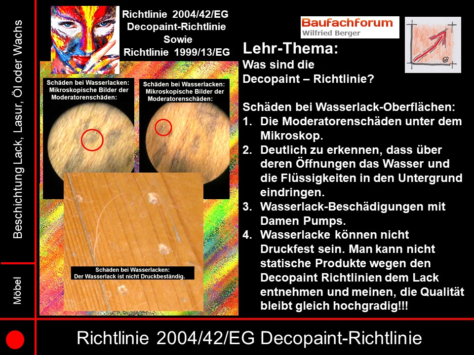 Decopaint Richtlinie 2004/42/EG Seminarfolien Druckfestigkeit bei Wasserlacken und Ölen:
Diese ist sehr begrenzt. Bei den herkömmlichen Parkettlacken auf DD-Zweikomponentenbasis, was dieses Problem nicht vorhanden. Denn bei diesen Lacken musste nicht der Untergrund die Stabilität und Drucklast alleine halten. Hier war der Lack teilweise wie Glas so hart und wir konnten reklamationsfreie Parkettböden liefern. Nachdem wir jetzt auf Wasserlacke umgeschwenkt haben, ist natürlich der Lack nicht mehr in der Lage diese Druckbelastungen zu liefern. Also müssen die Bewohner die Böden schonend behandeln. 
Hier mal der Link über den Materialschwund von KU-Fenstern.  
