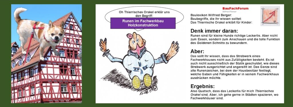 Runen Fachwerkbau Holztechnik Symbolik Was sind Runen in einem Fachwerkbau Im Holzbau müssen wir immer unter Fachwerkbau und Tafelbau der Neuzeit Unterscheiden Der Tafelbau ist ein Holzgerippe das statisch nur flächig mit Plattenmaterialien in der Baustatik seine Berechtigung bekommt Beim Fachwerkbau ist dies anderst gegliedert Hier ist das Strebwerk der Fachwerkwand ein eigenständiges statisches Gebilde, das ohne Ausfachungen hält Somit steht immer in Frage, warum dort entsprechend die Riegel Balken und Ständer so eigenartig angereiht sind Und hier gibt es viele Spekulationen im Fachwerkbau Experten reden von germanischen Schriftzeichen den sogenannten Runen Wobei die Runenforschung des Holzbaus hier mit unserem Pabst im Holzbau Manfred Gerner der in seinen Fachbüchern über den Fachwerkbau lehrt, dass das Runen-Alphabet der Germanen bereits aus den früheren Schriftzeichen der Etrusker und Römern aus dem 1-ten Jahrhundert vor Christus übernommen wurde Das BauFachForum will euch mit diesem Baulexikonbegriff Klarheit schaffen und euch in das Runenwesen einen tiefen Einblick verschaffen