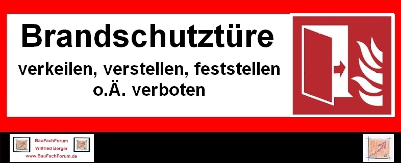 Baulicher Brandschutz Feuer Löschen Retten:
Das Warnschild:
Brandschutztüre, verkeilen, verstellen, feststellen o.Ä verboten.
Einfach das Bild anklicken und Ihr kommt auf ein spannendes Video vom BauFachForum, meist passend zum Thema. Dabei verlässt Ihr das BauFachForum und kommt auf die YouTube-Seite vom BauFachForum.